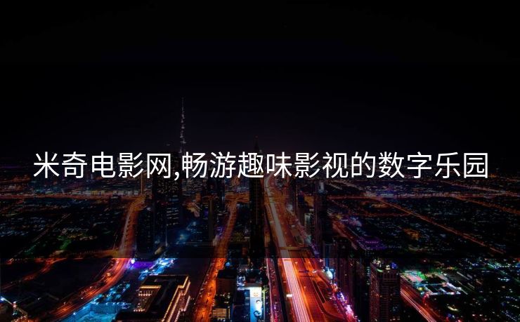 米奇电影网,畅游趣味影视的数字乐园