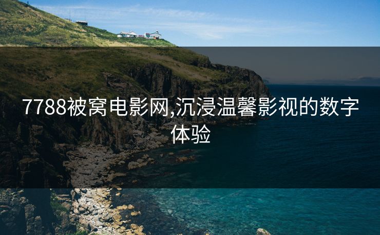 7788被窝电影网,沉浸温馨影视的数字体验