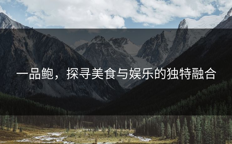 一品鲍，探寻美食与娱乐的独特融合